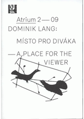 kniha Dominik Lang místo pro diváka = a place for the viewer : [28.5.-23.8.2009, Moravská galerie v Brně, Atrium Pražákova paláce], Moravská galerie 2009