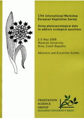 kniha 17th International Workshop European Vegetation Survey using phytosociological data to address ecological questions : 1-5 May 2008, Masaryk University, Brno, Czech Republic : abstracts and excursion guides, Masaryk University 2008