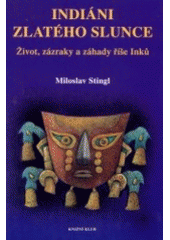 kniha Indiáni zlatého Slunce život, zázraky a záhady říše Inků, Knižní klub 2003