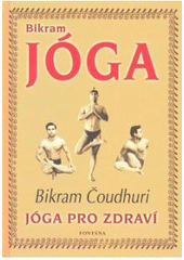 kniha Bikram jóga cesta k dokonalé fyzické kondici, pevnému zdraví a duševní vyrovnanosti, Fontána 2010