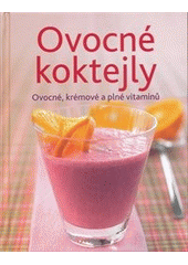 kniha Ovocné koktejly Ovocné, krémové a plné vitamínů, Svojtka & Co. 2013