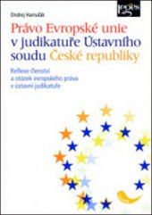 kniha Právo Evropské unie v judikatuře Ústavního soudu České republiky reflexe členství a otázek evropského práva v ústavní judikatuře, Leges 2010