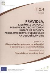 kniha Pravidla, kterými se stanovují podmínky pro poskytování dotace na projekty Programu rozvoje venkova na období 2007-2013. Opatření II.2.4, 13. kolo, - Obnova lesního potenciálu po kalamitách a podpora společenských funkcí lesů. - opatření II.2.4, 13. kolo : podopatření II.2.4.2., Ministerstvo zemědělství 2011