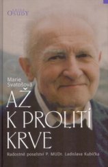 kniha Až k prolití krve radostné poselství P. MUDr. Ladislava Kubíčka, Karmelitánské nakladatelství 2005