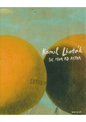 kniha Kamil Lhoták Sic Itur Ad Astra - obrazy, básně, přátelé = paintings, poems, friends, Retro Gallery  2015