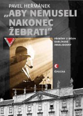 kniha Aby nemuseli nakonec žebrati Příběhy z dějin karlínské Invalidovny, Epocha 2015