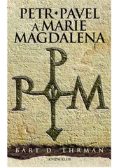 kniha Petr, Pavel a Marie Magdalena [Ježíšovi následovníci v dějinách a legendách], Knižní klub 2007