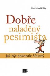 kniha Dobře naladěný pesimista jak být dokonale šťastný, Beta 2010