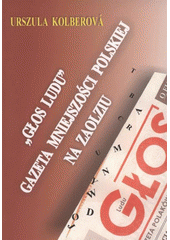 kniha "Głos Ludu" - gazeta mniejszości polskiej na Zaolziu zarys problematyki, Ostravská univerzita, Filozofická fakulta 2009