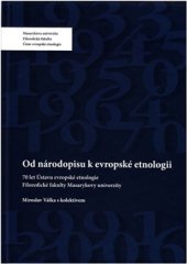 kniha Od národopisu k evropské etnologii 70 let Ústavu evropské etnologie Filosofické fakulty Masarykovy univerzity, Masarykova univerzita 2017