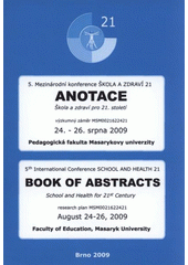 kniha Anotace 5. mezinárodní konference Škola a zdraví 21 : 24.-26. srpna 2009, Pedagogická fakulta Masarykovy univerzity Brno = Book of abstracts : 5th international conference School and Health 21 : August 24-26, 2009, Faculty of Education, Masaryk University Brno, MSD 2009