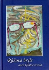 kniha Růžové brýle, aneb, Kolotoč života Román s ženskou tematikou o manželském soužití, nevěře a domácím násilí., s.n. 2022