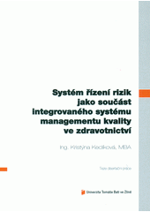 kniha Systém řízení rizik jako součást integrovaného systému managementu kvality ve zdravotnictví = Risk management system as part of integrated quality management system in healt[h]care : teze disertační práce, Univerzita Tomáše Bati ve Zlíně 2012