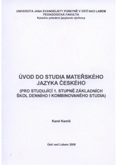 kniha Úvod do studia mateřského jazyka českého (pro studující 1. stupně základních škol denního i kombinovaného studia), Univerzita Jana Evangelisty Purkyně 2008