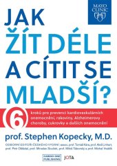 kniha Mayo Clinic: Jak žít déle a cítit se mladší? 6 kroků pro prevenci kardiovaskulárních onemocnění, rakoviny, Alzheimerovy choroby, cukrovky a dalších onemocnění, Jota 2023