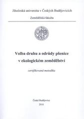 kniha Volba druhu a odrůdy pšenice v ekologickém zemědělství certifikovaná metodika, Jihočeská univerzita, Zemědělská fakulta 2010