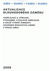 kniha Aktualizace dlouhodobého záměru vzdělávací a vědecké, výzkumné, vývojové umělecké a další tvůrčí činnosti Akademie múzických umění v Praze (AMU) [na rok] 2009 : AS AMU schválil 8. října 2008, Akademie múzických umění v Praze 2008