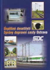 kniha Úspěšné desetiletí Správy dopravní cesty Ostrava SDC Ostrava, České dráhy 2004