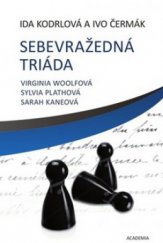 kniha Sebevražedná triáda Virginia Woolfová, Sylvia Plathová, Sarah Kaneová, Academia 2009