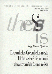 kniha Brownfields-greenfields-město: úloha zeleně při obnově devastovaných území města = Brownfields-greenfields-city: the role of vegetation for regeneration of derelict urban areas : zkrácená verze Ph.D. Thesis, Vysoké učení technické v Brně 2008