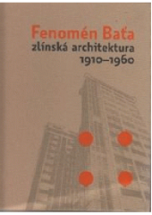 kniha Fenomén Baťa zlínská architektura 1910-1960 : [Národní galerie v Praze, Veletržní palác 19.3.-31.5.2009, Krajská galerie výtvarného umění 2009