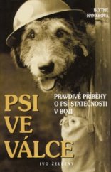 kniha Psi ve válce pravdivé příběhy o psí statečnosti v boji, Ivo Železný 2005