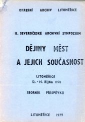 kniha Dějiny měst a jejich součastnost 2. severočes. archivní symposium, Litoměřice, 12.-14. října 1976 : sborník příspěvků, Okresní archiv 1980