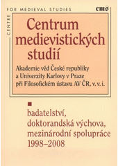 kniha Centrum medievistických studií Akademie věd České republiky a Univerzity Karlovy v Praze při Filosofickém ústavu AV ČR, v.v.i., v Praze badatelství, doktorandská výchova, mezinárodní spolupráce : 1998-2008, Filosofia 2008