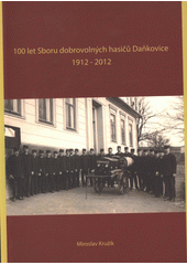 kniha 100 let Sboru dobrovolných hasičů Daňkovice 1912-2012, Sbor dobrovolných hasičů Daňkovice 2012