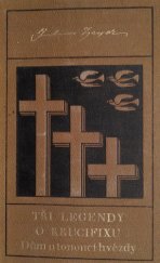 kniha Tři legendy o krucifixu Dům u tonoucí hvězdy ; Z pamětí neznámého, Česká grafická Unie 1928