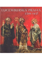 kniha Lucemburská Praha 1310-1437 publikace k výstavě : Clam-Gallasův palác 4. dubna - 4. června 2006, Archiv hlavního města Prahy 2006