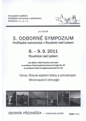 kniha 3. odborné sympozium Podřipské nemocnice v Roudnici nad Labem 8.-9.9.2011, Roudnice nad Labem : téma: Úhlově stabilní dlahy a artroskopie, miniinvazivní chirurgie : sborník přednášek - sympozium lékařů, BOS 2011