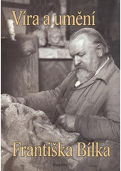 kniha Víra a umění Františka Bílka sborník projevů pronesených na konferenci k 70. výročí úmrtí umělce (6.11.1872-13.10.1941) [pořádané 23. listopadu 2011 ve sboru Gustava Adolfa Procházky v Praze 8-Karlíně, Církev československá husitská ve spolupráci s Kulturní radou a LHODR 2012