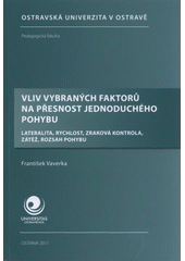 kniha Vliv vybraných faktorů na přesnost jednoduchého pohybu lateralita, rychlost, zraková kontrola, zátěž, rozsah pohybu, Ostravská univerzita, Pedagogická fakulta 2011