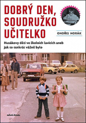 kniha Dobrý den, soudružko učitelko Husákovy děti ve školních lavicích aneb jak to tenkrát vážně bylo, Mladá fronta 2022