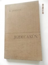 kniha Jezdec a kůň nauka o jezdění na koni, ustrojení jezdeckého koně, dresura, způsob přijezdění koně, skok atd., s četnými obrázky a plánky, Bruno Jaksch 1927