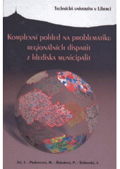 kniha Komplexní pohled na problematiku regionálních disparit z hlediska municipalit monografie, Technická univerzita v Liberci 2009