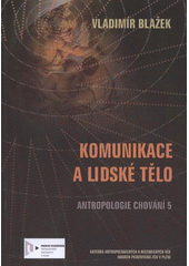 kniha Komunikace a lidské tělo antropologie chování 5 : [(učební text pro nebiologické a nepsychologické obory)], Západočeská univerzita v Plzni 2011