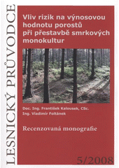 kniha Vliv rizik na výnosovou hodnotu porostů při přestavbě smrkových monokultur recenzovaná monografie, Výzkumný ústav lesního hospodářství a myslivosti 2008