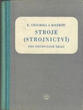 kniha Stroje (Strojnictví) : Učeb. text pro prům. školy strojnic. a elektrotechn. se čtyřletým i dvouletým studiem, pom. kn. pro ostatní druhy prům. škol, SNTL 1954