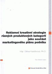 kniha Reklamní kreativní strategie různých produktových kategorií jako součást marketingového plánu podniku = Advertising creative strategies of the different product categories as a part of a business marketing plan : teze disertační práce, Univerzita Tomáš Bati ve Zlíně 2012