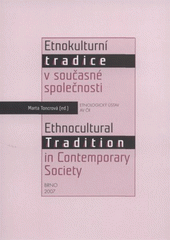 kniha Etnokulturní tradice v současné společnosti [sborník příspěvků ze stejnojmenné konference pořádané Etnologickým ústavem Akademie věd České republiky 12. října 2006 v Brně] = Ethnocultural Tradition in Contemporary Society : [collected articles for a conference of the same name held on 12 October 20, Etnologický ústav AV ČR Praha - pracoviště Brno 2007