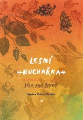 kniha Lesní kuchařka Síla pro život - Jídlo v souladu s přírodou, Štěpán a Melanie Matějka 2017