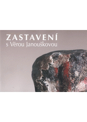 kniha Zastavení s Věrou Janouškovou [Galerie moderního umění v Hradci Králové, 24. ledna - 23. března 2008, Regionální muzeum a galerie v Jičíně, 6. května - 15. června 2008, Galerie moderního umění v Hradci Králové 2008