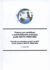 kniha Pokyny pro certifikaci v automobilovém průmyslu podle ISO/TS 16949:2002 Pravidla pro dosažení uznání od IATF : druhé vydání k ISO/TS 16949:2002, Česká společnost pro jakost 2004