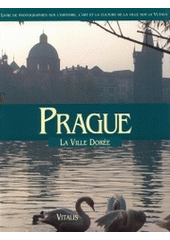 kniha Prague la ville dorée : livre de photographies sur l'histoire, l'art et la culture de la ville sur la Vltava, Vitalis 2004