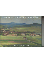 kniha Obrazy z dějin Strakonic 650 let města, Ondřej Fibich 2017