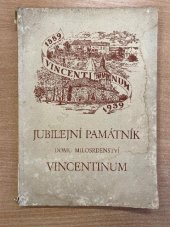 kniha Jubilejní památník k padesátiletému trvání Domu milosrdenství Vincentinum, ústavu pro nevyléčitelně nemocné a zmrzačelé v Praze-Břevnově s dětskou pobočkou ve Smečně 1889-1939, Dům milosrdenství Vincentinum 1940