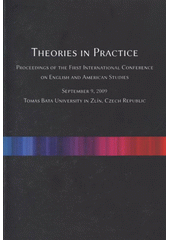 kniha Theories in Practice proceedings of the first international conference on English and American studies : September 9, 2009, Tomas Bata University in Zlín, Czech Republic, Univerzita Tomáše Bati 2010