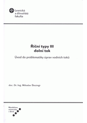 kniha Říční typy III dolní tok : úvod do problematiky úprav vodních toků, Mendelova univerzita  2013